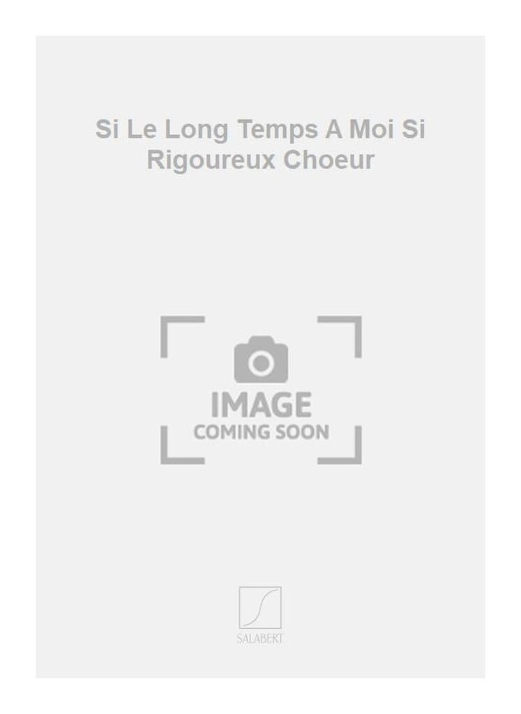Si Le Long Temps A Moi Si Rigoureux Choeur
